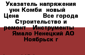 Указатель напряжения унн Комби (новый) › Цена ­ 1 200 - Все города Строительство и ремонт » Инструменты   . Ямало-Ненецкий АО,Ноябрьск г.